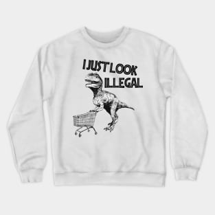 I Just Look Illegal Crewneck Sweatshirt